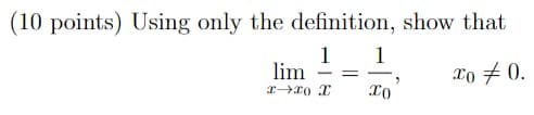 (10 points) Using only the definition, show that
lim
1
- =
220 X
1
"
xo 0.