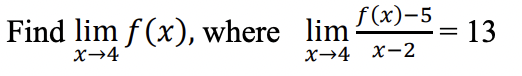 Find lim f(x), where lim
X→4
f(x)-5
X-4 X-2
=
13