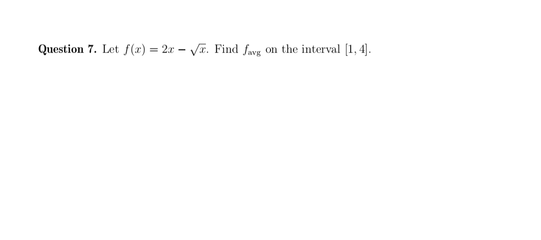 Question 7. Let f(x) = 2x - √√x. Find favg on the interval [1,4].