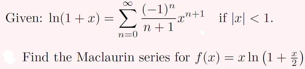 (-1)"
n
Given: In(1+ x) =
if |x| < 1.
n + 1
n=0
Find the Maclaurin series for f(x) = x ln (1 +
