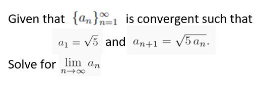 Given that {an}n=1 is convergent such that
= V5 and an+1 =
V5 an-
a1
Solve for lim an
