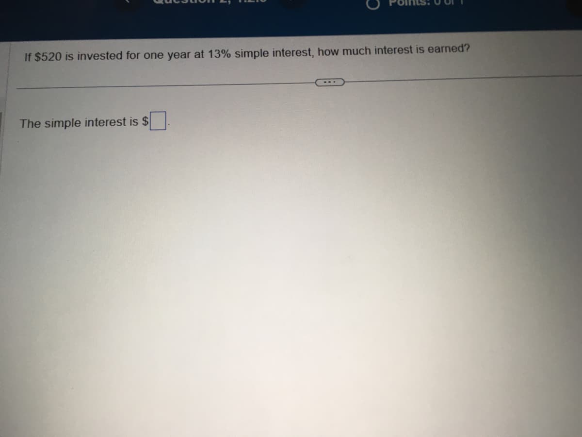 If $520 is invested for one year at 13% simple interest, how much interest is earned?
The simple interest is $