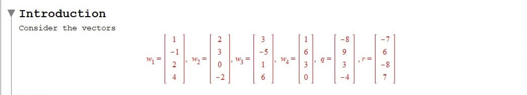 Introduction
Consider the vectors
1
2
3
1
-8
-1
3
6
w, =
w, =
Wz =
w =
3
-8
-2
-4
