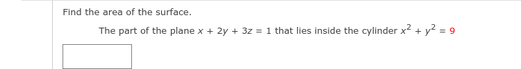 Find the area of the surface.
The part of the plane x + 2y + 3z = 1 that lies inside the cylinder x2 + y2 = 9
