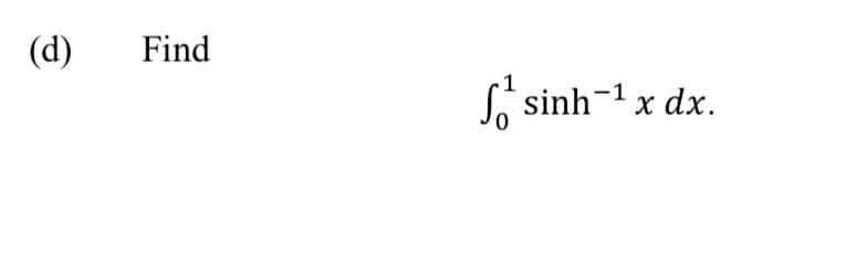 (d)
Find
S sinh-1x dx.
