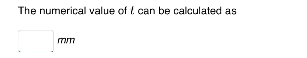 The numerical value of t can be calculated as
mm