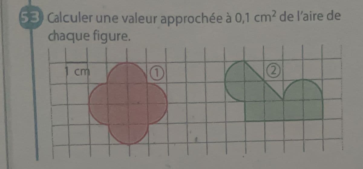 53 Calculer une valeur approchée à 0,1 cm² de l'aire de
chaque figure.
1 cm
1
(2