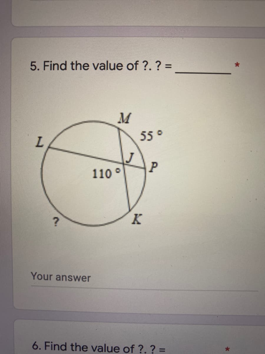 5. Find the value of ?. ? =
55°
L.
J
110 °
Your answer
6. Find the value of ?. ? =
