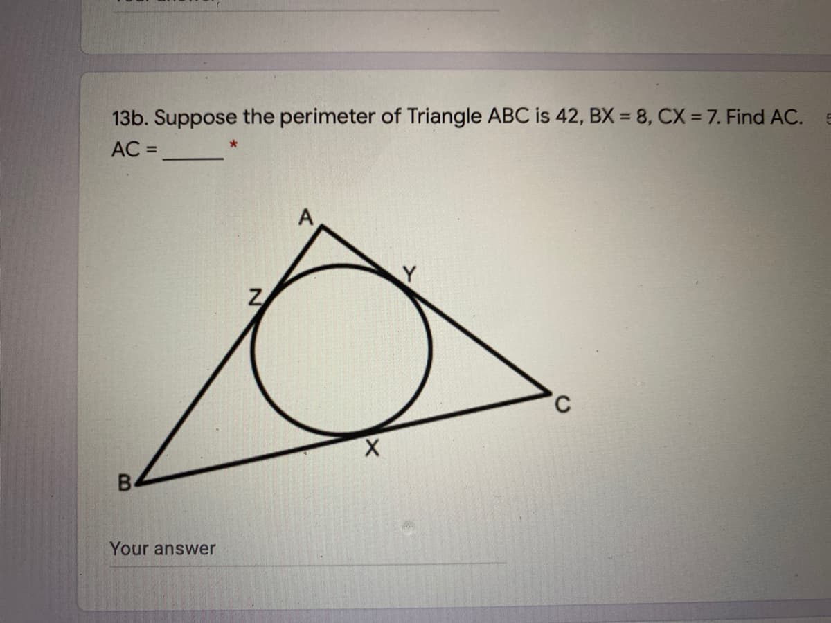 13b. Suppose the perimeter of Triangle ABC is 42, BX = 8, CX = 7. Find AC.
AC =
A
Your answer
