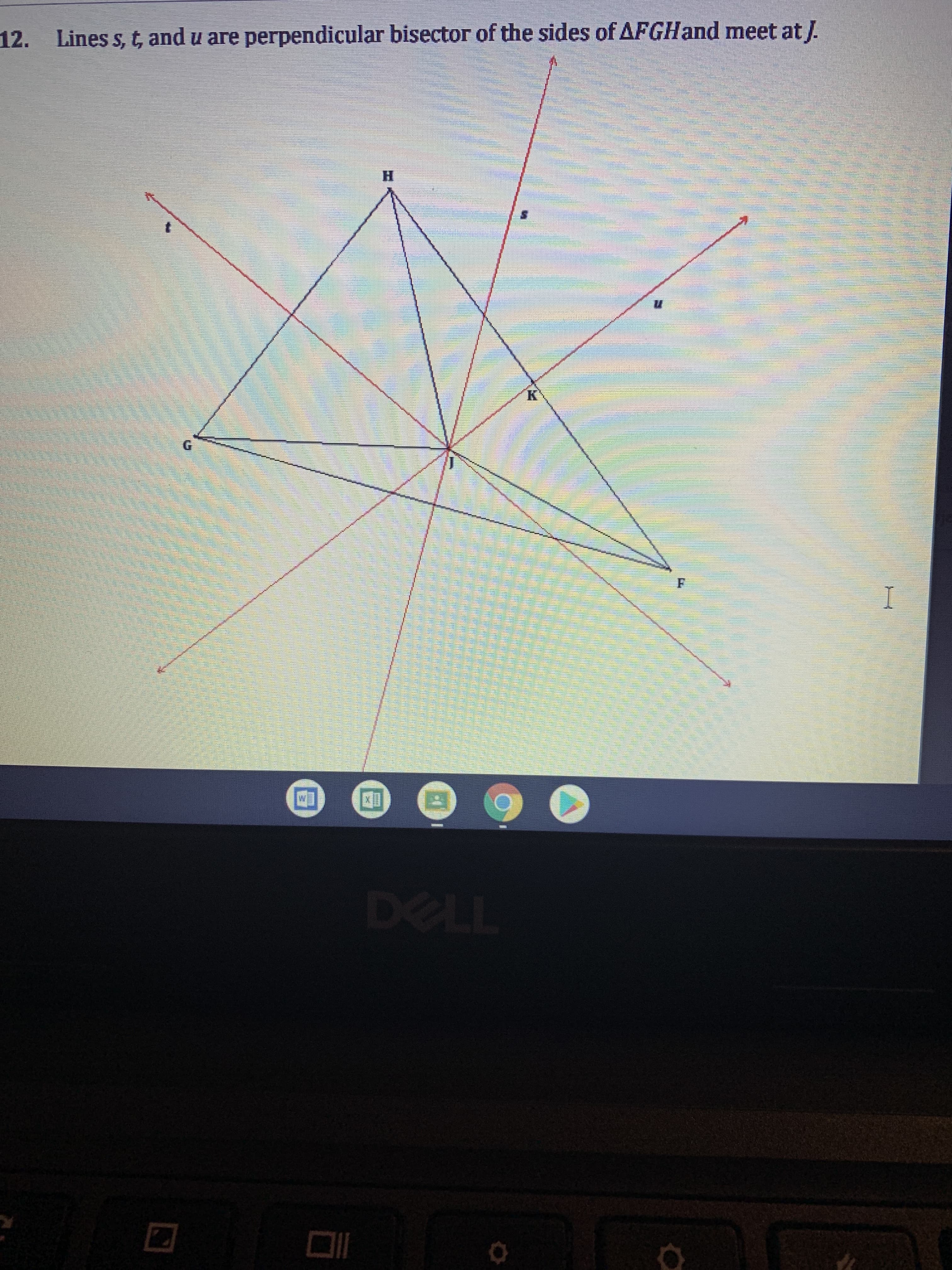 12.
Lines s, t, and u are perpendicular bisector of the sides of AFGHand meet at /.
H.
K.
I
F.
