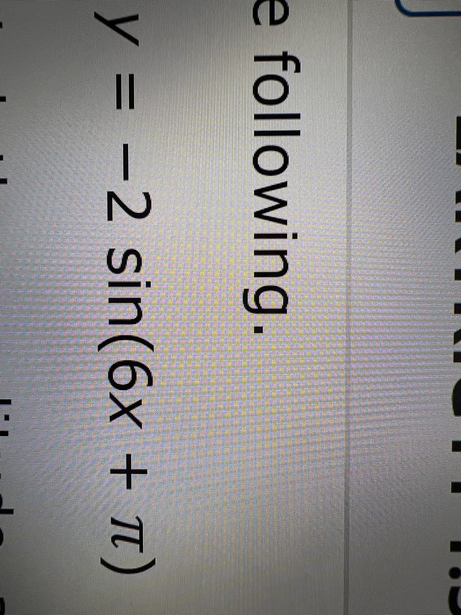 e following.
y = -2 sin(6x + π)