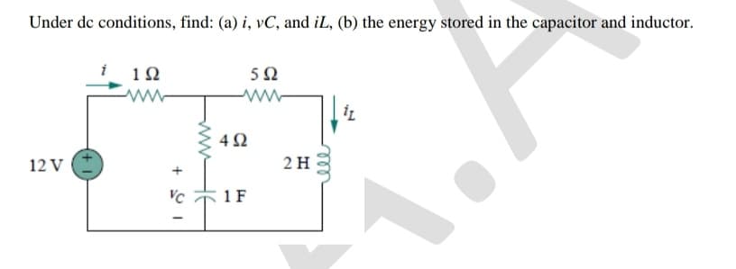 Under de conditions, find: (a) i, vC, and iL, (b) the energy stored in the capacitor and inductor.
i 12
50
ww
12 V
2 H
VC
1F
all
ww
