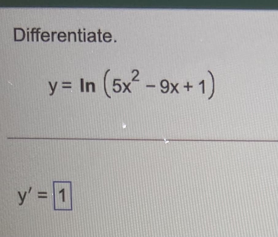 Differentiate.
y = In
(5x²-9x+1)
y'% =
y' = 1
