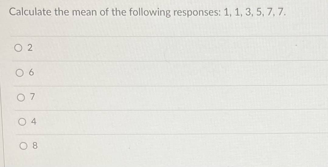 Calculate the mean of the following responses: 1, 1, 3, 5, 7, 7.
02
6
07
04
08