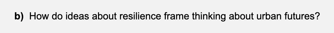 b) How do ideas about resilience frame thinking about urban futures?