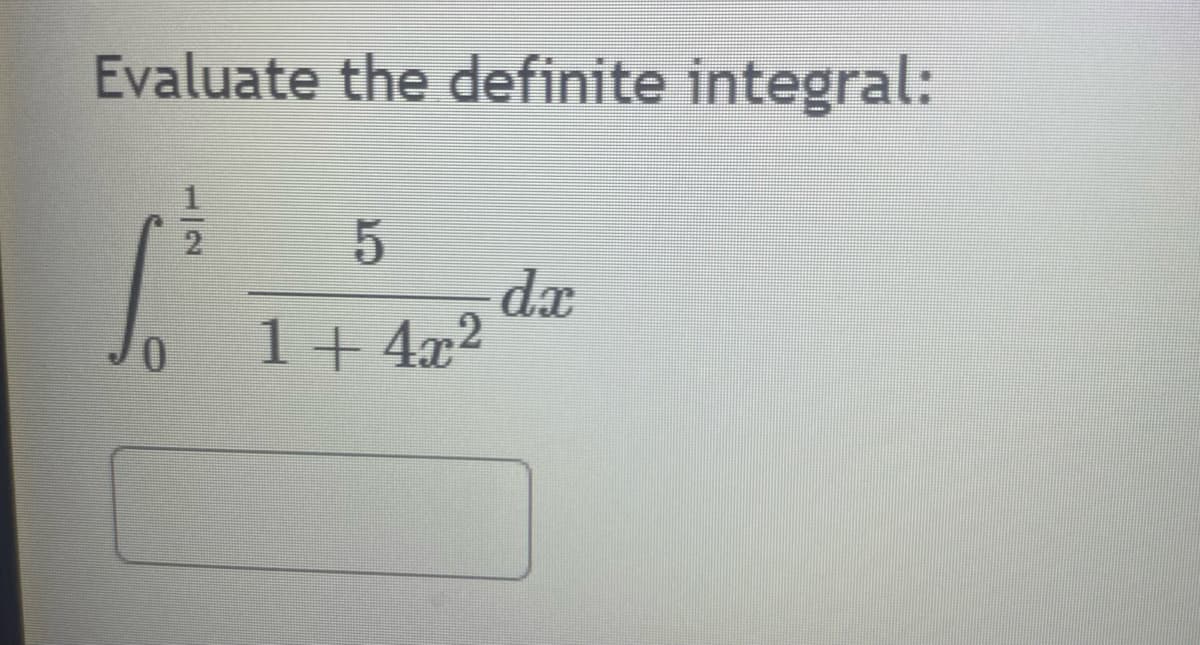 Evaluate the definite integral:
0
5
1+4x²
dr