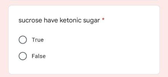 sucrose have ketonic sugar
True
False
