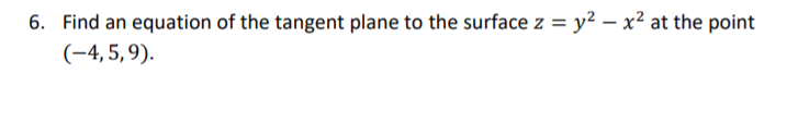 6. Find an equation of the tangent plane to the surface z = y² – x² at the point
(-4, 5, 9).
