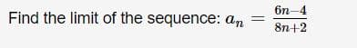 6n-4
Find the limit of the sequence: an
8n+2
