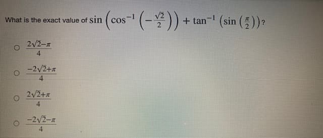 What is the exact value of sin ( cos (-))
+ tan- (sin (5))?
2/2-x
4
-2v2+x
2/2+n
-2V2-n
4.
