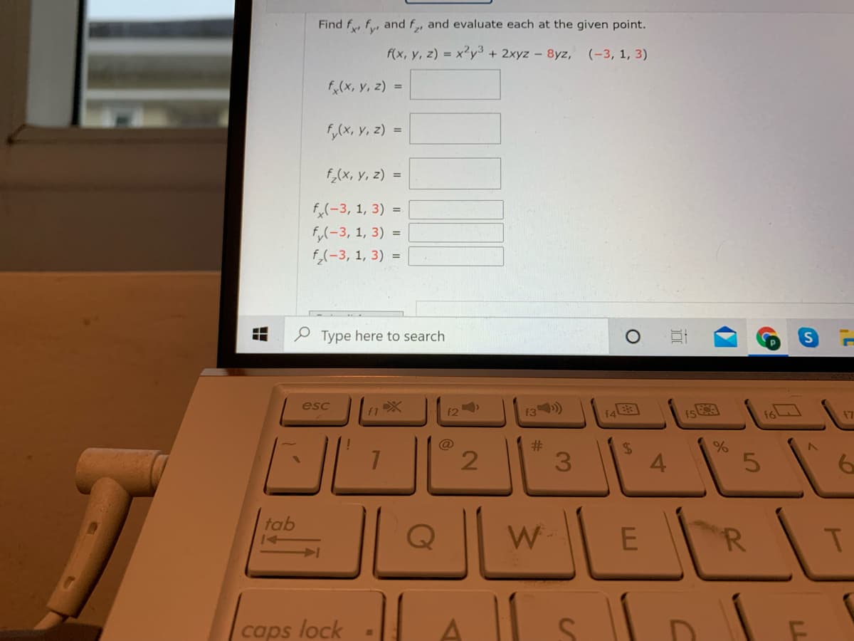 Find f, f, and f, and evaluate each at the given point.
f(x, y, z) = x2y3 + 2xyz- 8yz, (-3, 1, 3)
f,(x, y, z) =
f,(x, Y, 2) =
f,(x, y, z) =
f,(-3, 1, 3) =
f,(-3, 1, 3) =
f,(-3, 1, 3) =
Type here to search
esc
f2
f3)
f4
17
@
%23
3.
4.
tab
Q
W
R.
caps lock
LL
出
