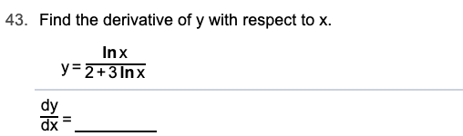 43. Find the derivative of y with respect to x.
Inx
y= 2+3 Inx
dy
dx
II
