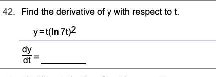 | 42. Find the derivative of y with respect to t.
y=t(In 7t)2
dy
dt
