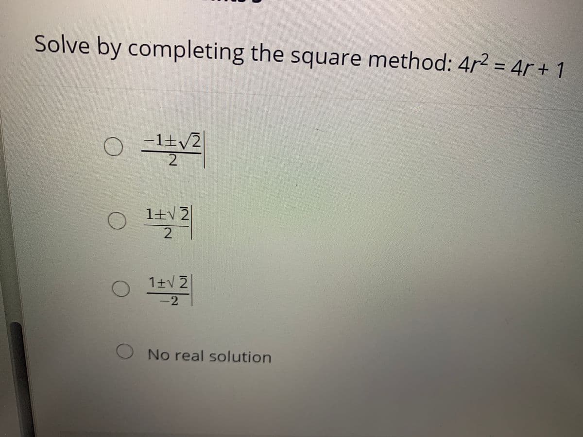 Solve by completing the square method: 4r2 = 4r + 1
-1+v2
2.
1士V2
2.
1+V 2
-2
No real solution
