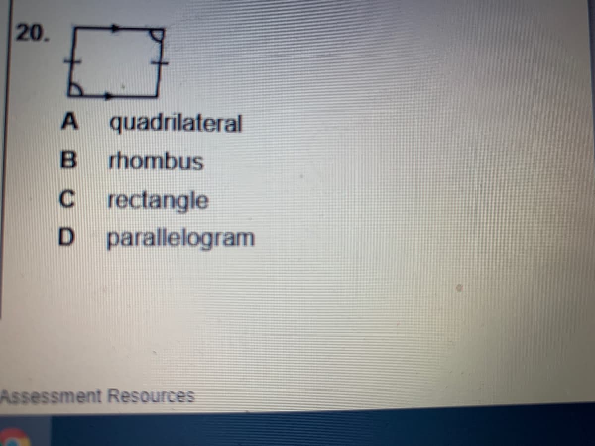 20.
A quadrilateral
rhombus
C rectangle
D parallelogram
Assessment Resources
