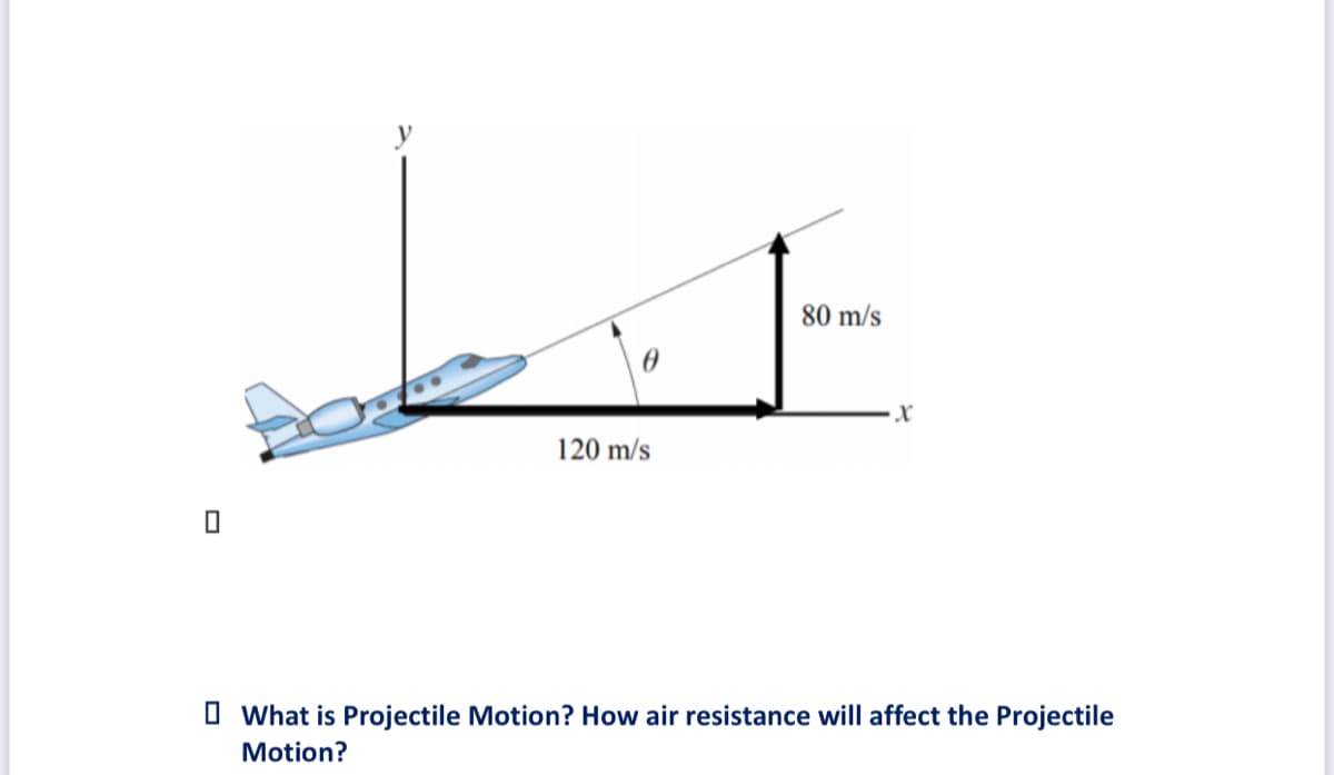 80 m/s
120 m/s
O What is Projectile Motion? How air resistance will affect the Projectile
Motion?
