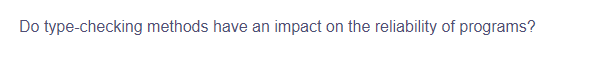 Do type-checking methods have an impact on the reliability of programs?