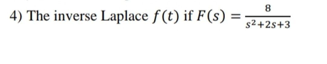 8.
4) The inverse Laplace f (t) if F(s) =
s2 +2s+3
