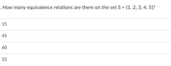 . How many equivalence relations are there on the set S = {1, 2, 3, 4, 5}?
15
45
60
52
