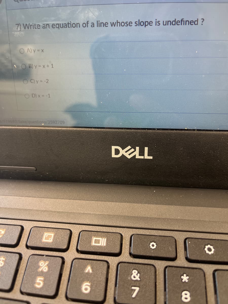 7) Write an equation of a line whose slope is undefined ?
O A) y = x
1O B)y=x+1
O C)y=-2
OD) x = -1
/519693/take/questions/3592709
DELL
&
5.
8.
