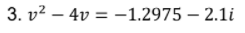 3. v? – 4v = -1.2975 – 2.1i
