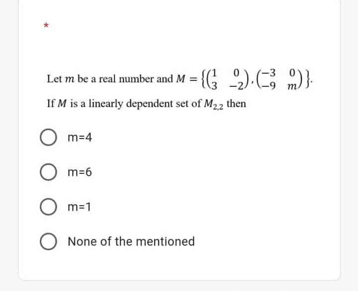 -3
Let m be a real number and M = {(
т
If M is a linearly dependent set of M22 then
O m=4
m=6
O m=1
O None of the mentioned
