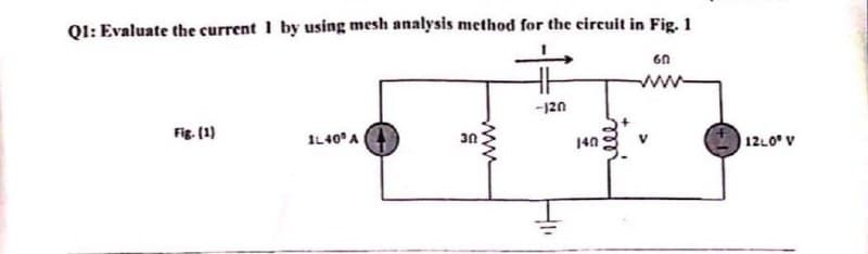 QI: Evaluate the current 1 by using mesh analysis method for the circuit in Fig. 1
6n
ww
-12n
Fig. (1)
IL40° A
3n
140
12L0 V
ww
