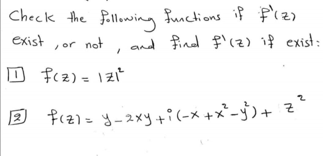 Check the fellowing functions if F'iz)
exist
not
and find f'(2) if exist:
, or
D f(z) = 121t
%3D
fr2)=y-2xy +i(-x +x²-j)+ Z"
