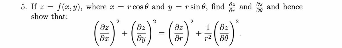 5. If z = f(x, y), where x = r cos 0 and
r sin 0, find 2 and and hence
ar
show that:
2
dz
dz
+
dy
dz
dz
1
+
r2
Or
