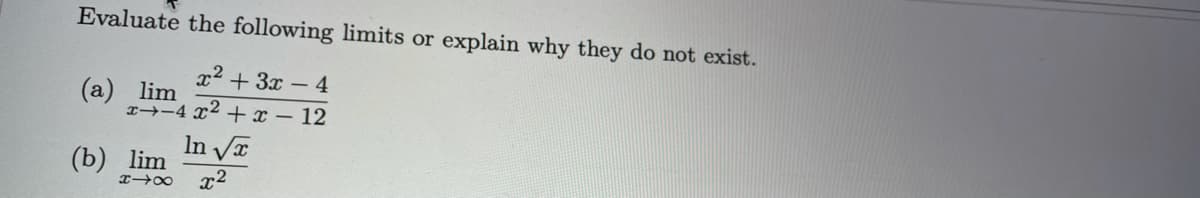 Evaluate the following limits or explain why they do not exist.
x2 + 3x - 4
(а) lim
x→-4 x2 +x – 12
In Vr
(b) lim
x2
