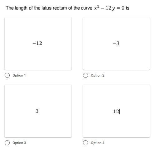 The length of the latus rectum of the curve x2 – 12 y = 0 is
-12
-3
Option 1
Option 2
12|
Option 3
Option 4
3.
