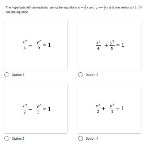 The hyperbola with asymptotes having the equations y-x and y --x and one vertex at (2, 0)
has the equation
y2
1
x2
x2
y2
*= 1
4
Option 1
Option 2
- -1
x2
y?
= 1
= 1
2
Option 3
Option 4
