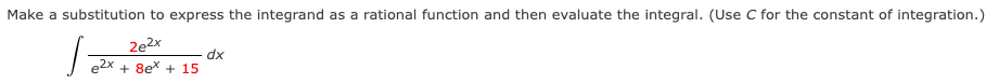 Make a substitution to express the integrand as a rational function and then evaluate the integral. (Use C for the constant of integration.)
2e2x
e2x + 8ex + 15
1=
dx