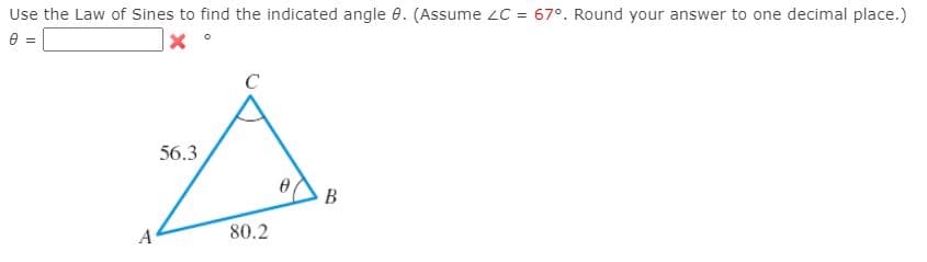 Use the Law of Sines to find the indicated angle e. (Assume zC = 67°. Round your answer to one decimal place.)
C
56.3
В
A
80.2
