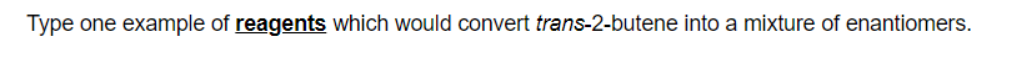 Type one example of reagents which would convert trans-2-butene into a mixture of enantiomers.
