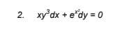 2. xy'dx + e*dy = 0
