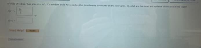 A circle ut radiusrhas area A-er, Ifa random circle has a radius that is uniformly distributed on the interval (1, 2), what are the imean and varlance of the area of the circle
ECA)-
Need Halp?

