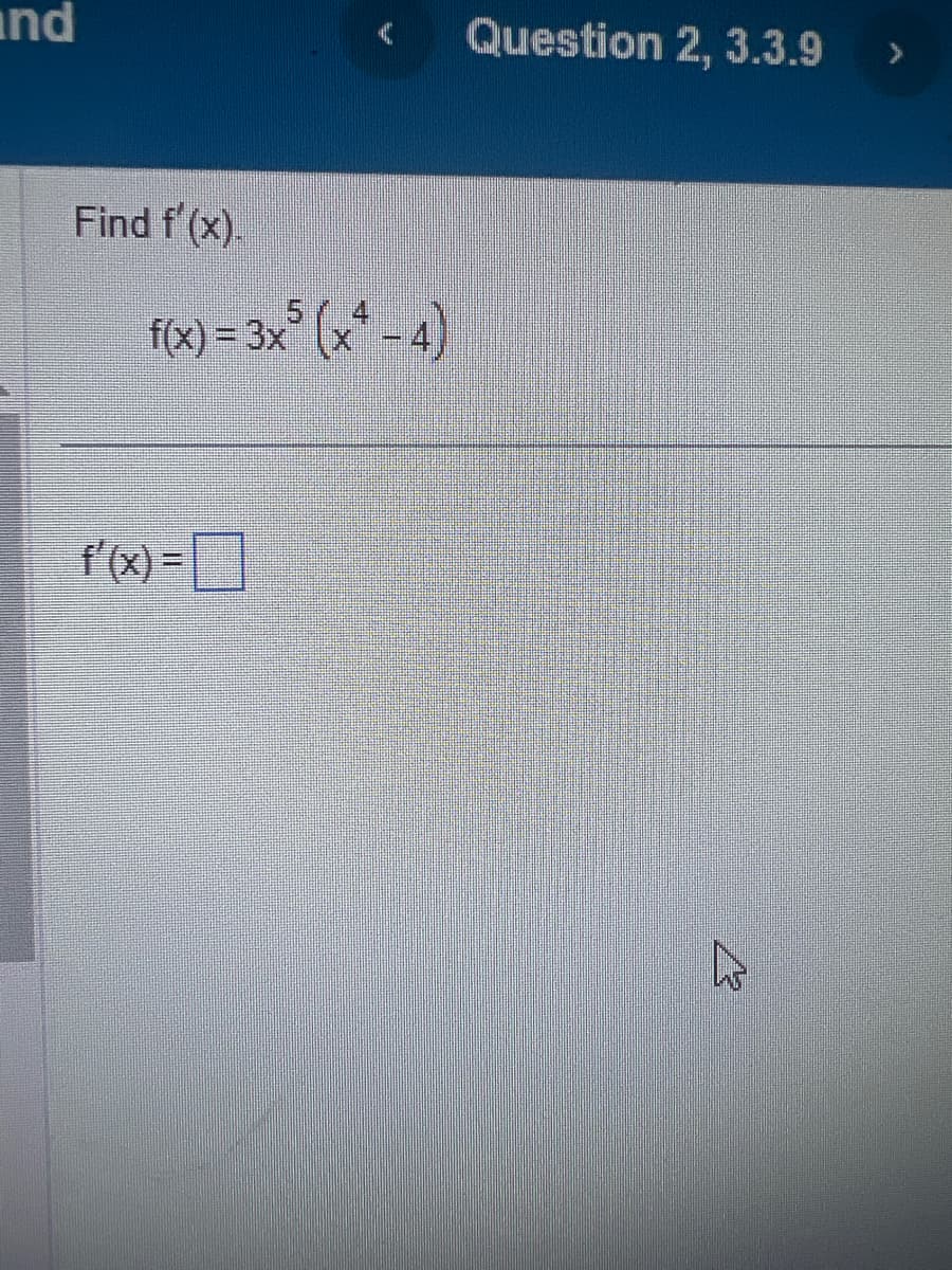 and
Find f(x).
f(x) = 3x5 (x² - 4)
f'(x) =
Question 2, 3.3.9
چار