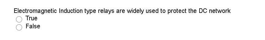Electromagnetic Induction type relays are widely used to protect the DC network
True
False

