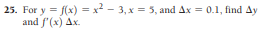 25. For y = f(x) = x2 - 3, x = 5, and Ax = 0.1, find Ay
and f'(x) Ax.
%3D
